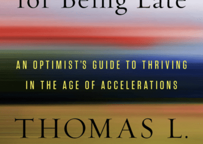 Thank You for Being Late:  An Optimist’s Guide to Thriving in the Age of Accelerations