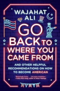 Go Back To Where You Came From by Wajahat Ali