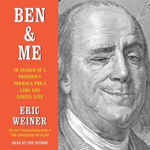 Ben And Me-In Search of a Founder's Formula for a Long and Useful Life by Eric Weiner