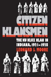 Citizen Klansman- The Ku Klux Klan in Indiana 1921-1928 by Leonard Moore