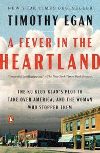 Fever in the Heartland- The Ku Klux Klan's Plot to Take Over America, and the Woman Who Stopped Them by Timothy Egan