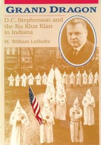 Grand Dragon- D.C. Stephenson and the Ku Klux Klan in Indiana by M. William Lutholtz