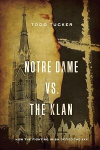 Notre Dame vs. the Klan- how the Fighting Irish defeated the KKK by Todd Tucker