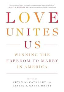 Love Unites Us- Winning the Freedom to Marry in America by Kevin Cathcart