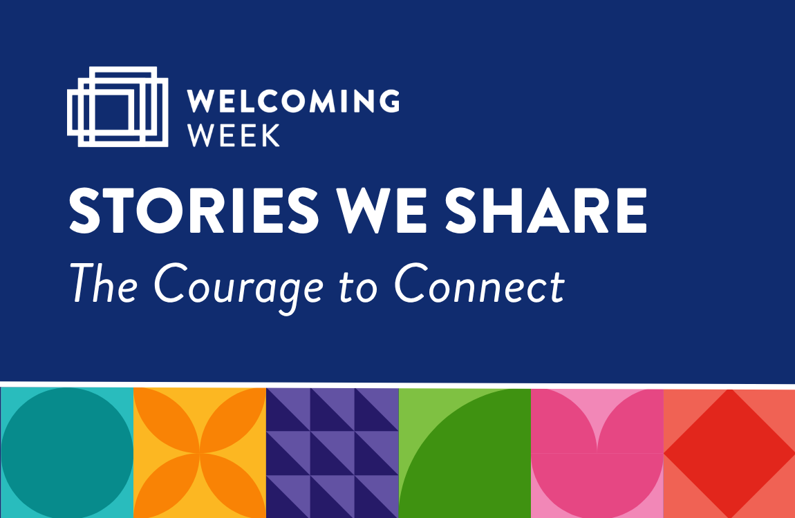 Welcoming week 2026 welcoming week: stories we share- courage to connect